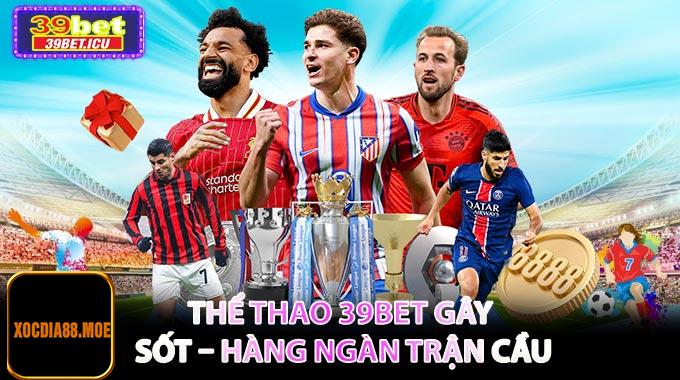 Thể Thao 39BET Gây Sốt – Hàng Ngàn Trận Cầu